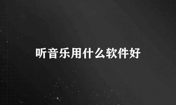 听音乐用什么软件好