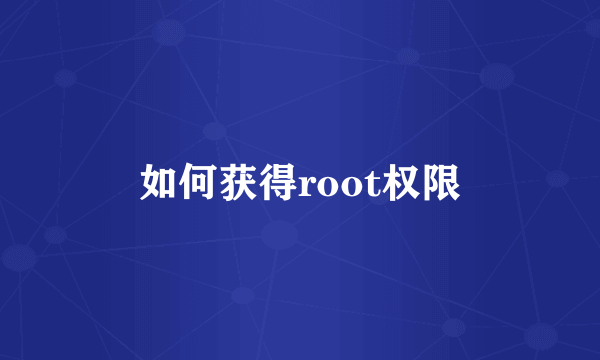 如何获得root权限