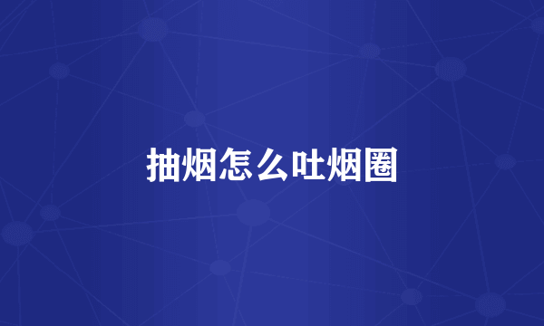 抽烟怎么吐烟圈