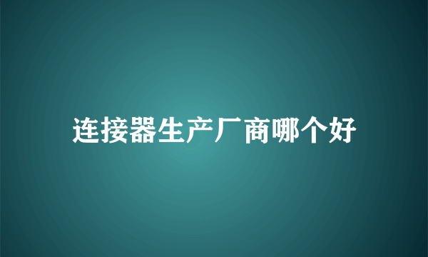 连接器生产厂商哪个好