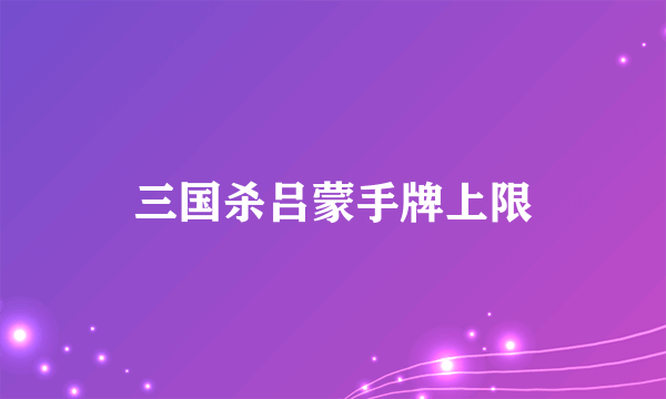三国杀吕蒙手牌上限
