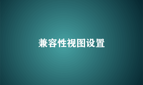 兼容性视图设置