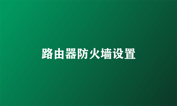 路由器防火墙设置