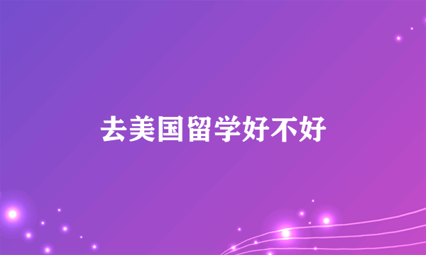 去美国留学好不好