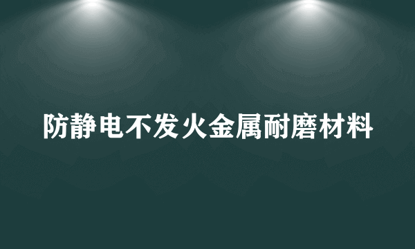 防静电不发火金属耐磨材料