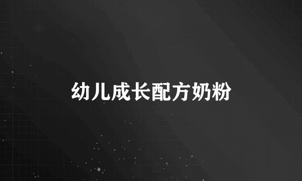 幼儿成长配方奶粉