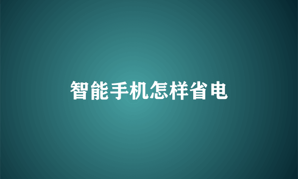 智能手机怎样省电