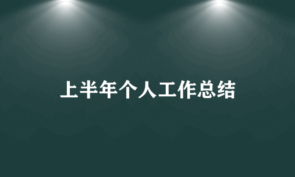 上半年个人工作总结