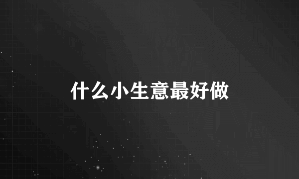 什么小生意最好做