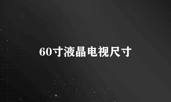60寸液晶电视尺寸