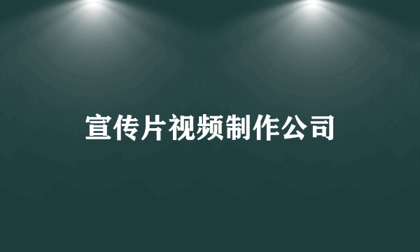 宣传片视频制作公司