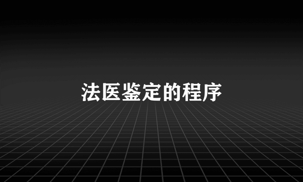 法医鉴定的程序