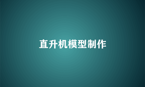 直升机模型制作