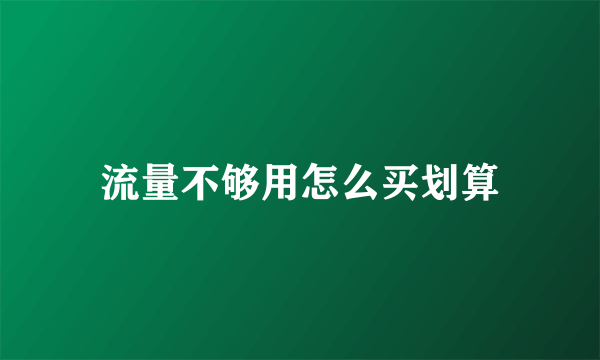流量不够用怎么买划算