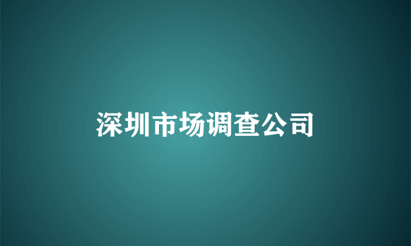 深圳市场调查公司