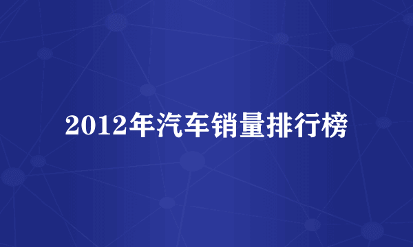 2012年汽车销量排行榜