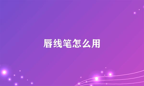 唇线笔怎么用