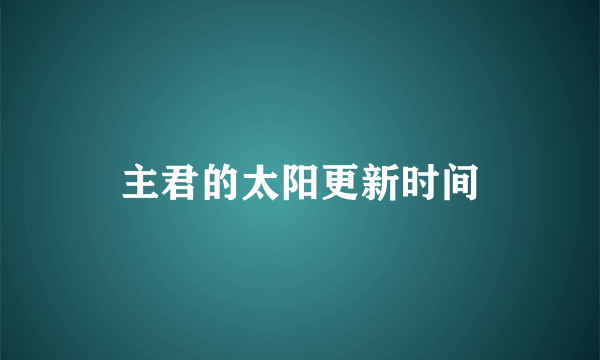 主君的太阳更新时间
