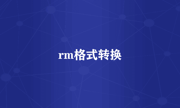 rm格式转换