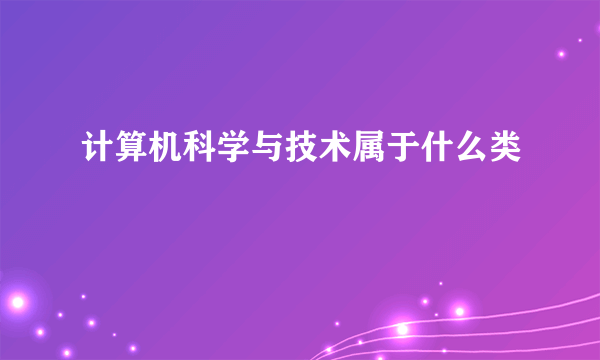 计算机科学与技术属于什么类