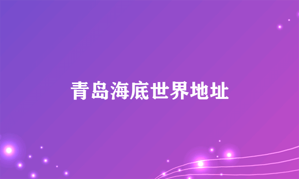 青岛海底世界地址