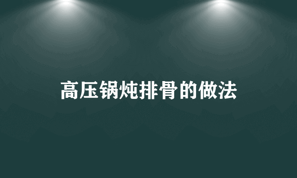 高压锅炖排骨的做法