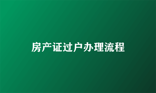 房产证过户办理流程