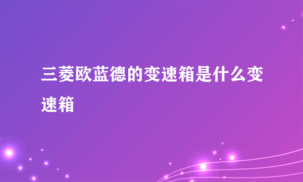 三菱欧蓝德的变速箱是什么变速箱