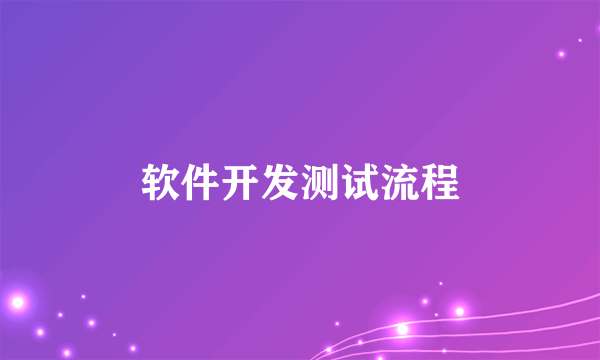软件开发测试流程