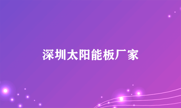 深圳太阳能板厂家