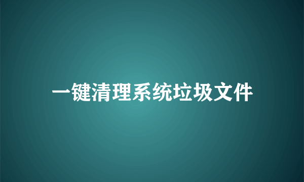 一键清理系统垃圾文件