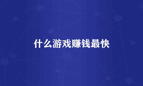 什么游戏赚钱最快