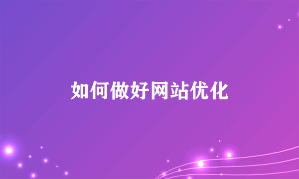 如何做好网站优化