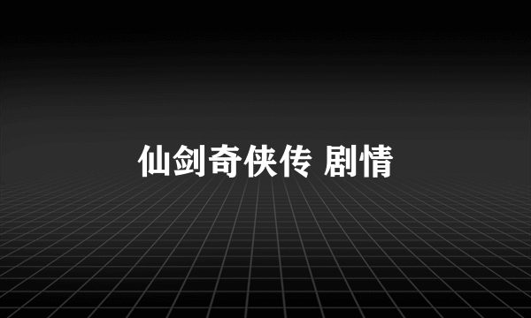 仙剑奇侠传 剧情