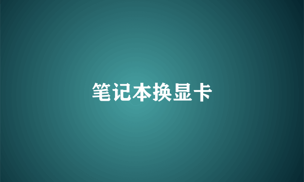 笔记本换显卡