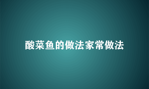 酸菜鱼的做法家常做法