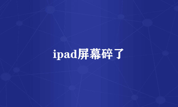 ipad屏幕碎了
