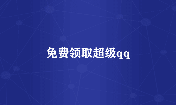 免费领取超级qq