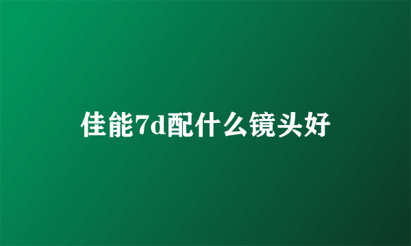 佳能7d配什么镜头好