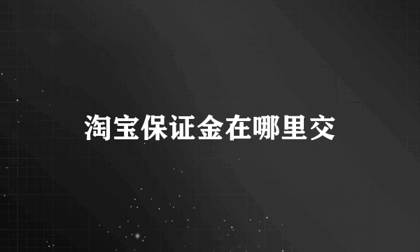 淘宝保证金在哪里交