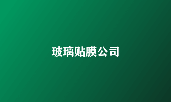玻璃贴膜公司