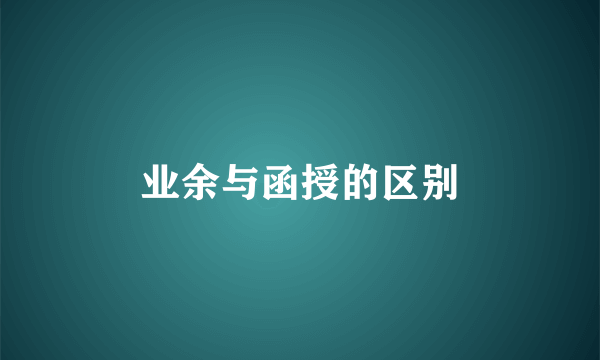 业余与函授的区别