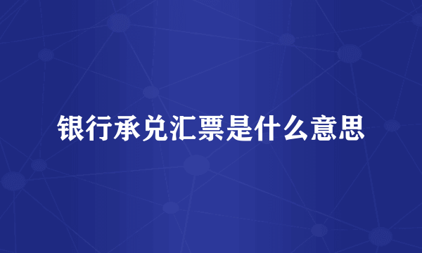 银行承兑汇票是什么意思