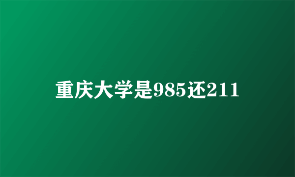 重庆大学是985还211
