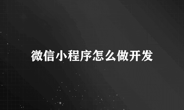 微信小程序怎么做开发