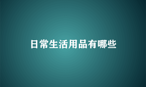 日常生活用品有哪些