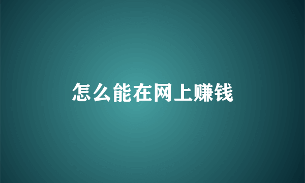 怎么能在网上赚钱