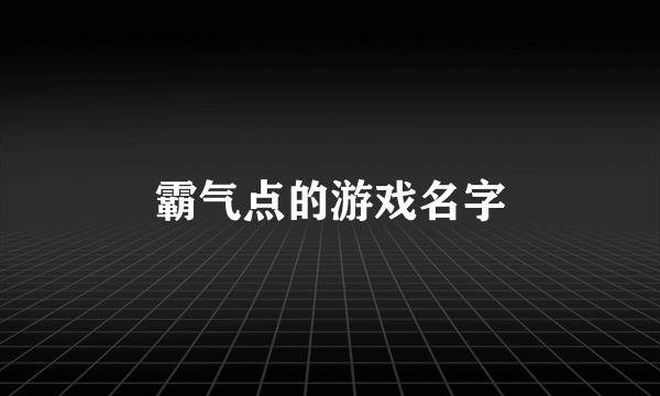 霸气点的游戏名字