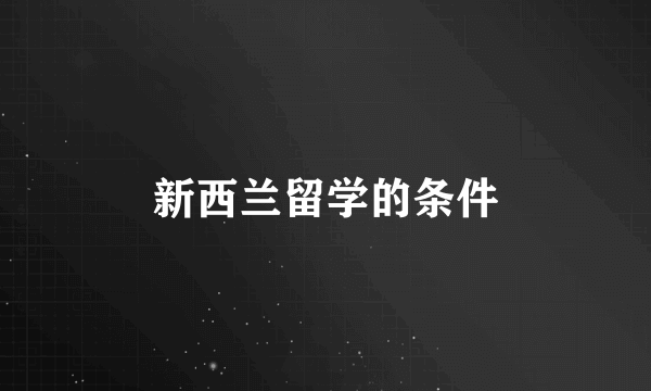 新西兰留学的条件