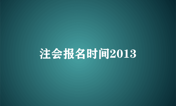 注会报名时间2013